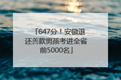 647分！安徽退还善款男孩考进全省前5000名